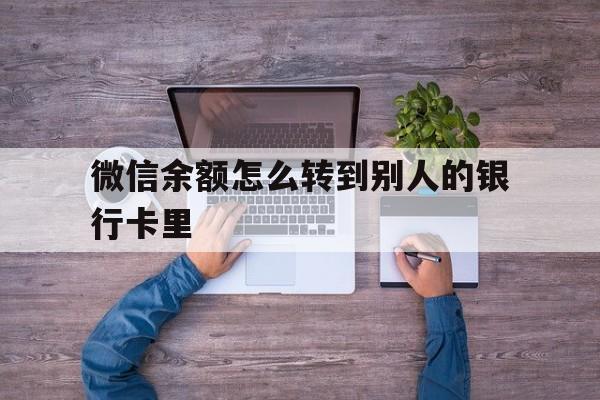 兴化最新微信余额怎么转到别人的银行卡里方法分析(最方便真实的兴化微信余额怎么给别人转到银行卡方法)